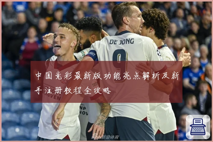 中国竞彩最新版功能亮点解析及新手注册教程全攻略