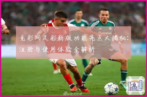 竞彩网足彩新版功能亮点大揭秘：注册与使用体验全解析