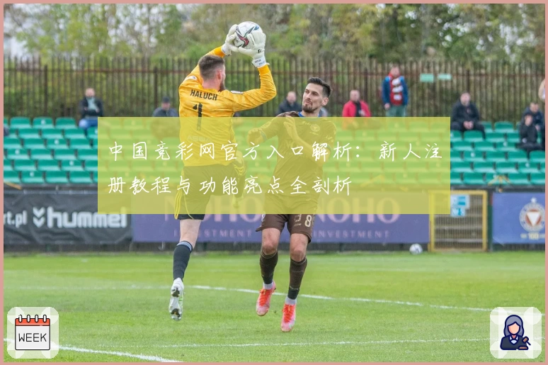 中国竞彩网官方入口解析：新人注册教程与功能亮点全剖析