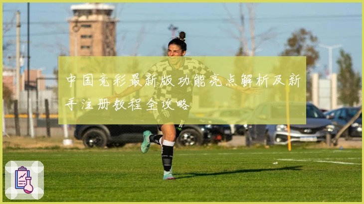 中国竞彩最新版功能亮点解析及新手注册教程全攻略