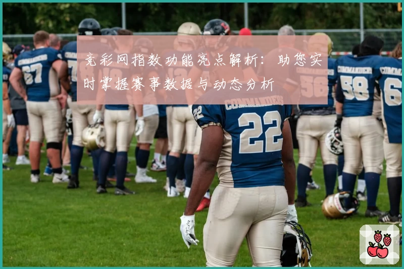 竞彩网指数功能亮点解析：助您实时掌握赛事数据与动态分析