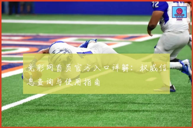 竞彩网首页官方入口详解：权威信息查询与使用指南